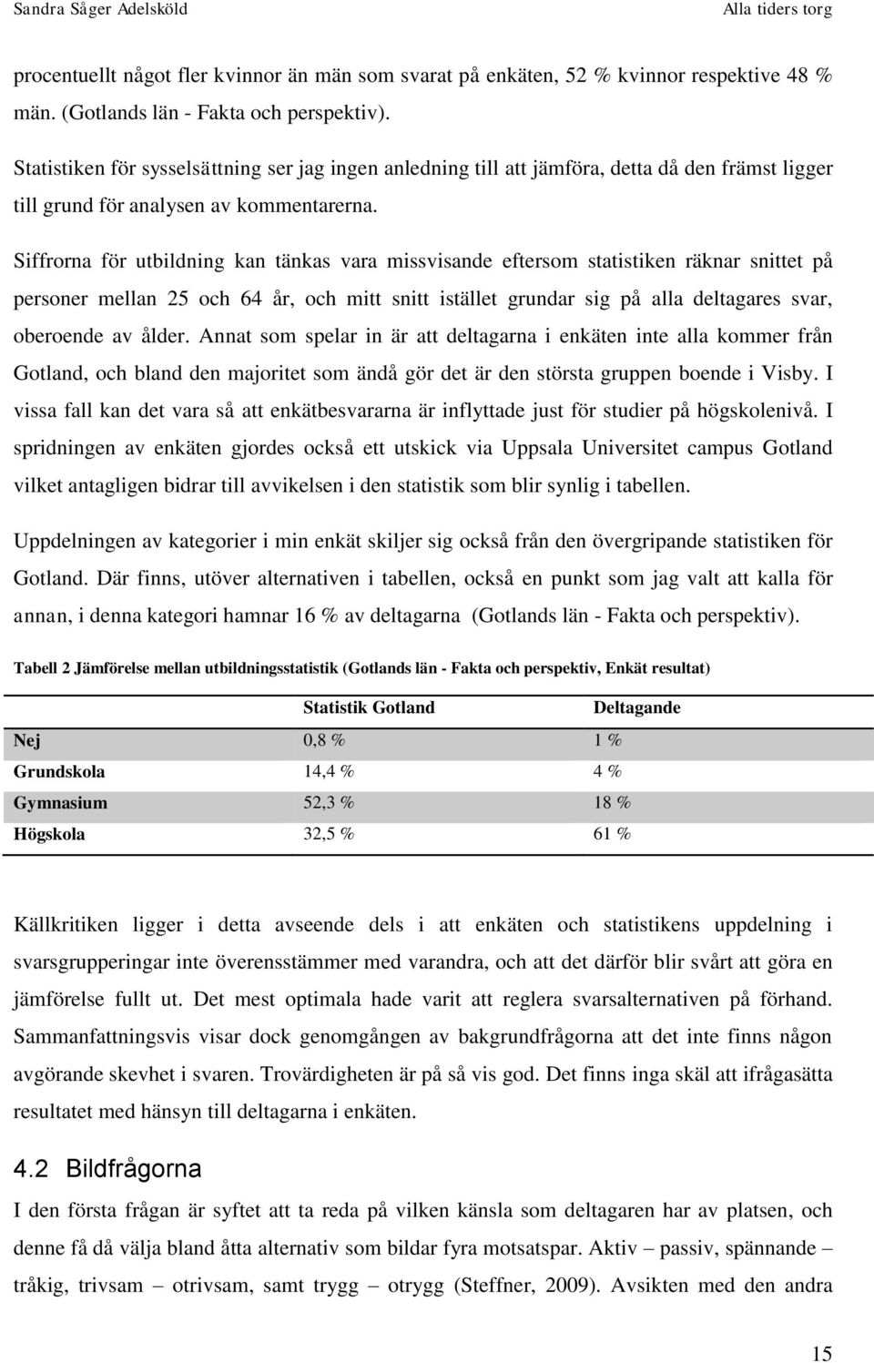 Siffrorna för utbildning kan tänkas vara missvisande eftersom statistiken räknar snittet på personer mellan 25 och 64 år, och mitt snitt istället grundar sig på alla deltagares svar, oberoende av