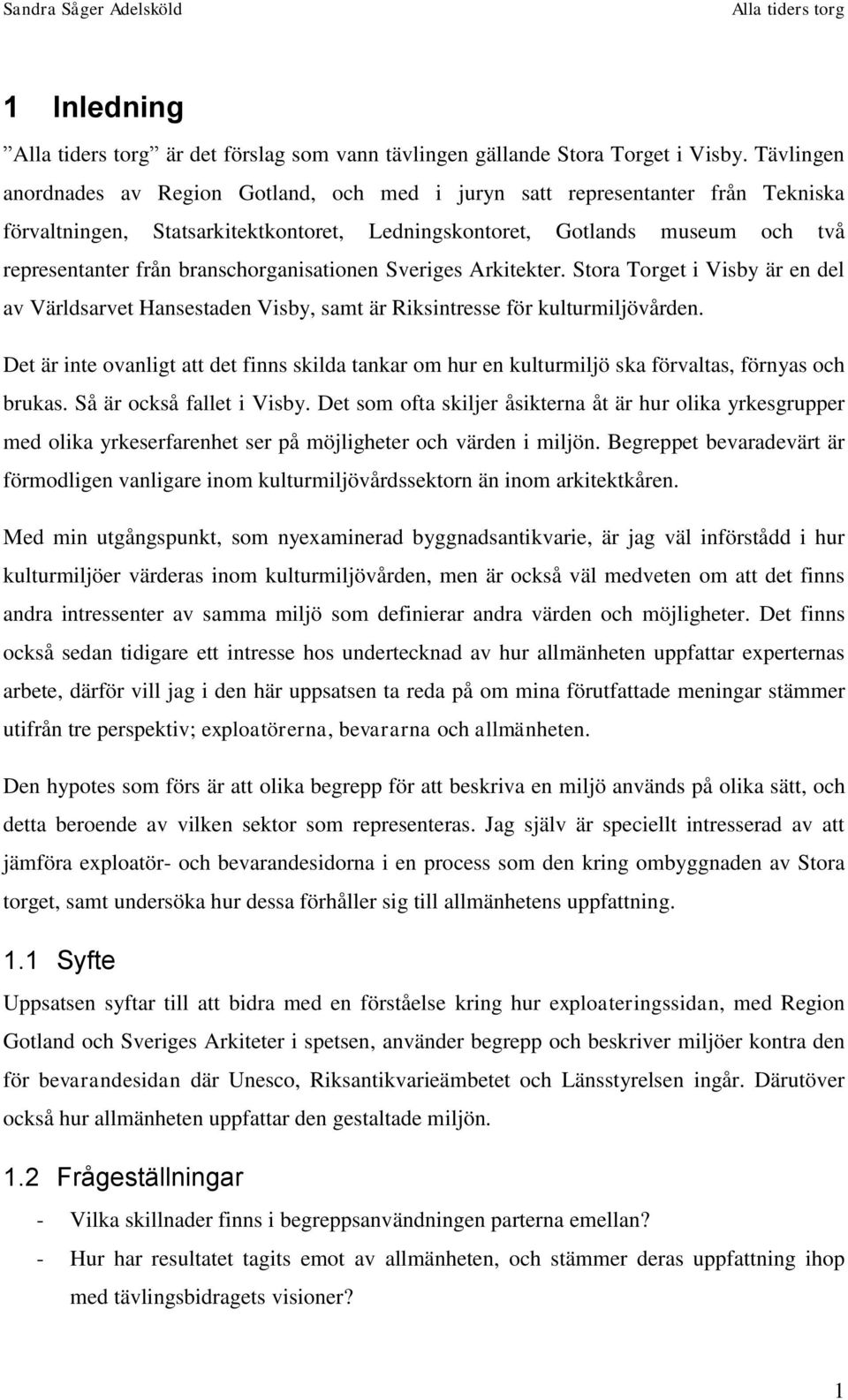 branschorganisationen Sveriges Arkitekter. Stora Torget i Visby är en del av Världsarvet Hansestaden Visby, samt är Riksintresse för kulturmiljövården.