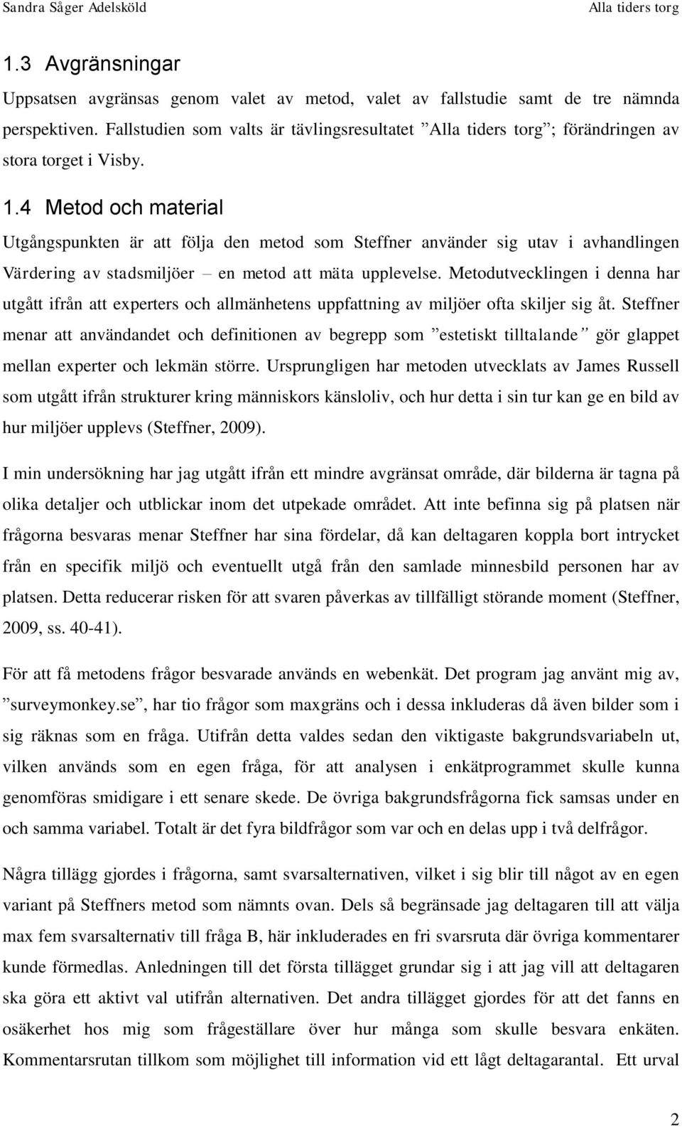 Metodutvecklingen i denna har utgått ifrån att experters och allmänhetens uppfattning av miljöer ofta skiljer sig åt.