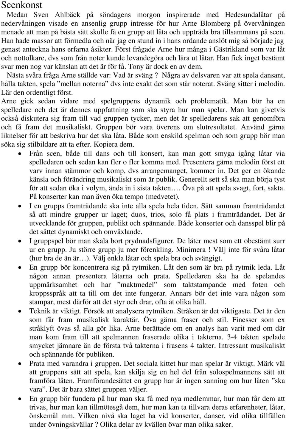 Först frågade Arne hur många i Gästrikland som var låt och nottolkare, dvs som från noter kunde levandegöra och lära ut låtar. Han fick inget bestämt svar men nog var känslan att det är för få.