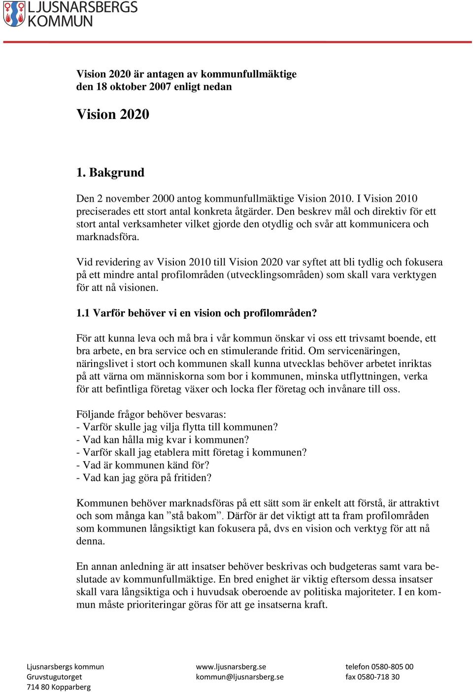 Vid revidering av Vision 2010 till Vision 2020 var syftet att bli tydlig och fokusera på ett mindre antal profilområden (utvecklingsområden) som skall vara verktygen för att nå visionen. 1.