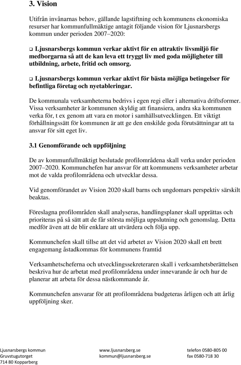 Ljusnarsbergs kommun verkar aktivt för bästa möjliga betingelser för befintliga företag och nyetableringar. De kommunala verksamheterna bedrivs i egen regi eller i alternativa driftsformer.