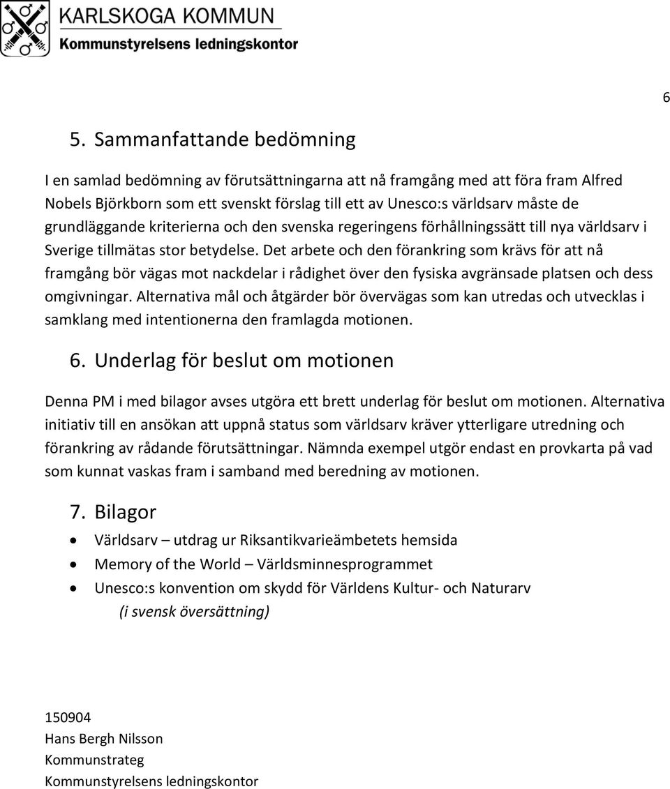 Det arbete och den förankring som krävs för att nå framgång bör vägas mot nackdelar i rådighet över den fysiska avgränsade platsen och dess omgivningar.