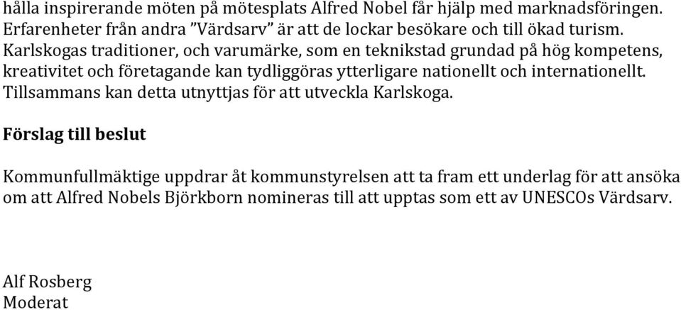 Karlskogas traditioner, och varumärke, som en teknikstad grundad på hög kompetens, kreativitet och företagande kan tydliggöras ytterligare nationellt