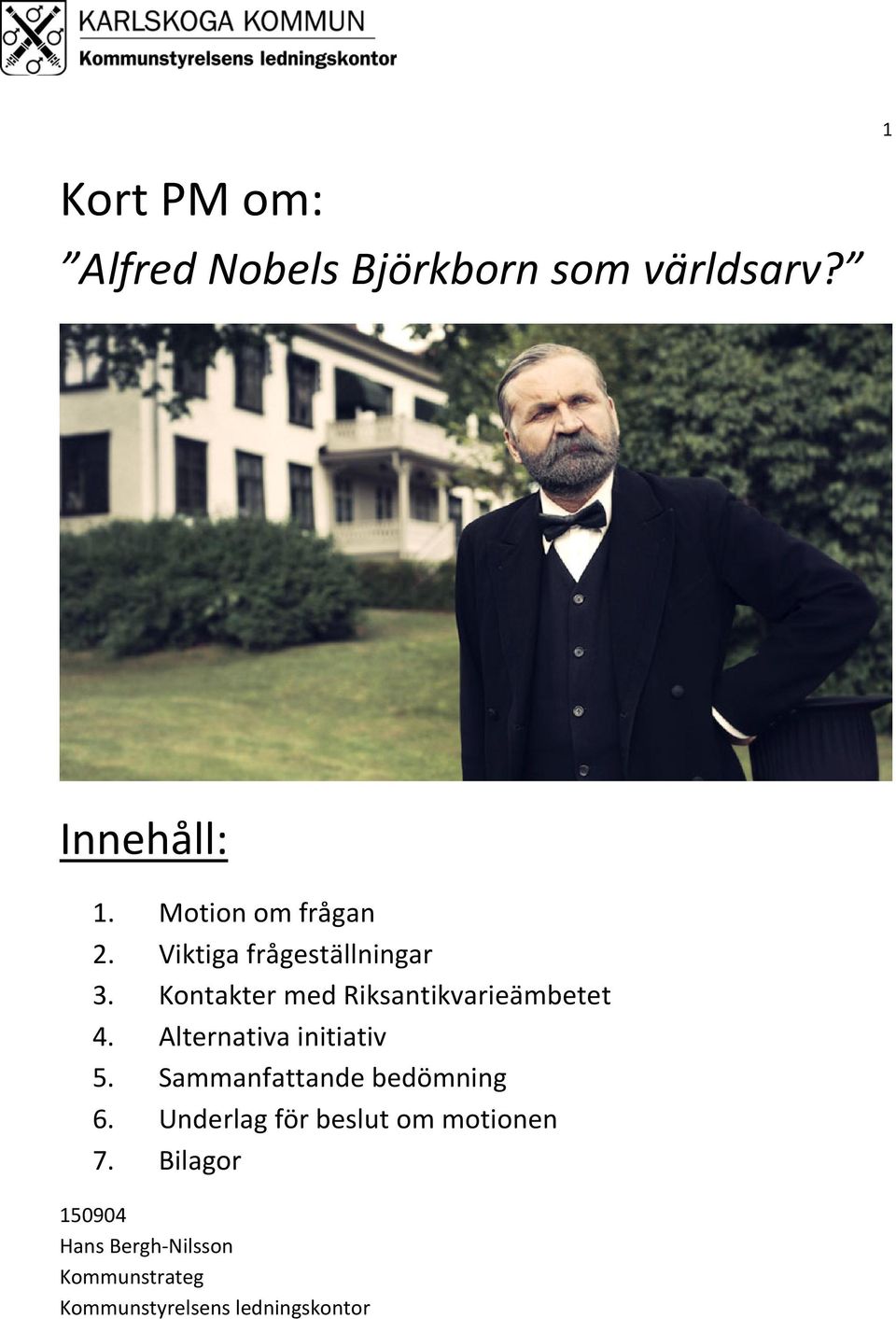 Kontakter med Riksantikvarieämbetet 4. Alternativa initiativ 5.