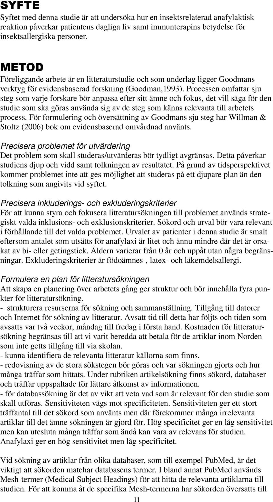 Processen omfattar sju steg som varje forskare bör anpassa efter sitt ämne och fokus, det vill säga för den studie som ska göras använda sig av de steg som känns relevanta till arbetets process.