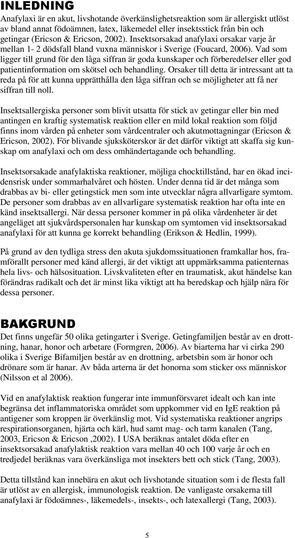 Vad som ligger till grund för den låga siffran är goda kunskaper och förberedelser eller god patientinformation om skötsel och behandling.