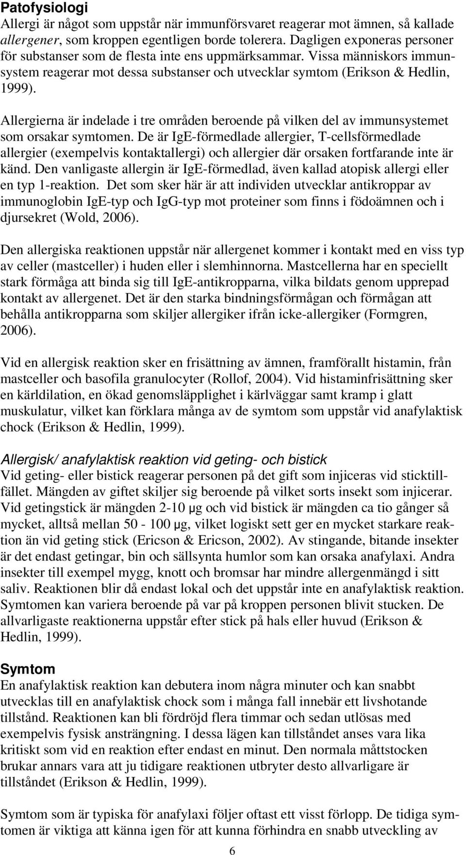 Allergierna är indelade i tre områden beroende på vilken del av immunsystemet som orsakar symtomen.