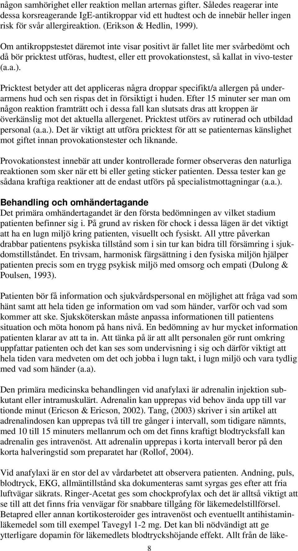 a.). Pricktest betyder att det appliceras några droppar specifikt/a allergen på underarmens hud och sen rispas det in försiktigt i huden.