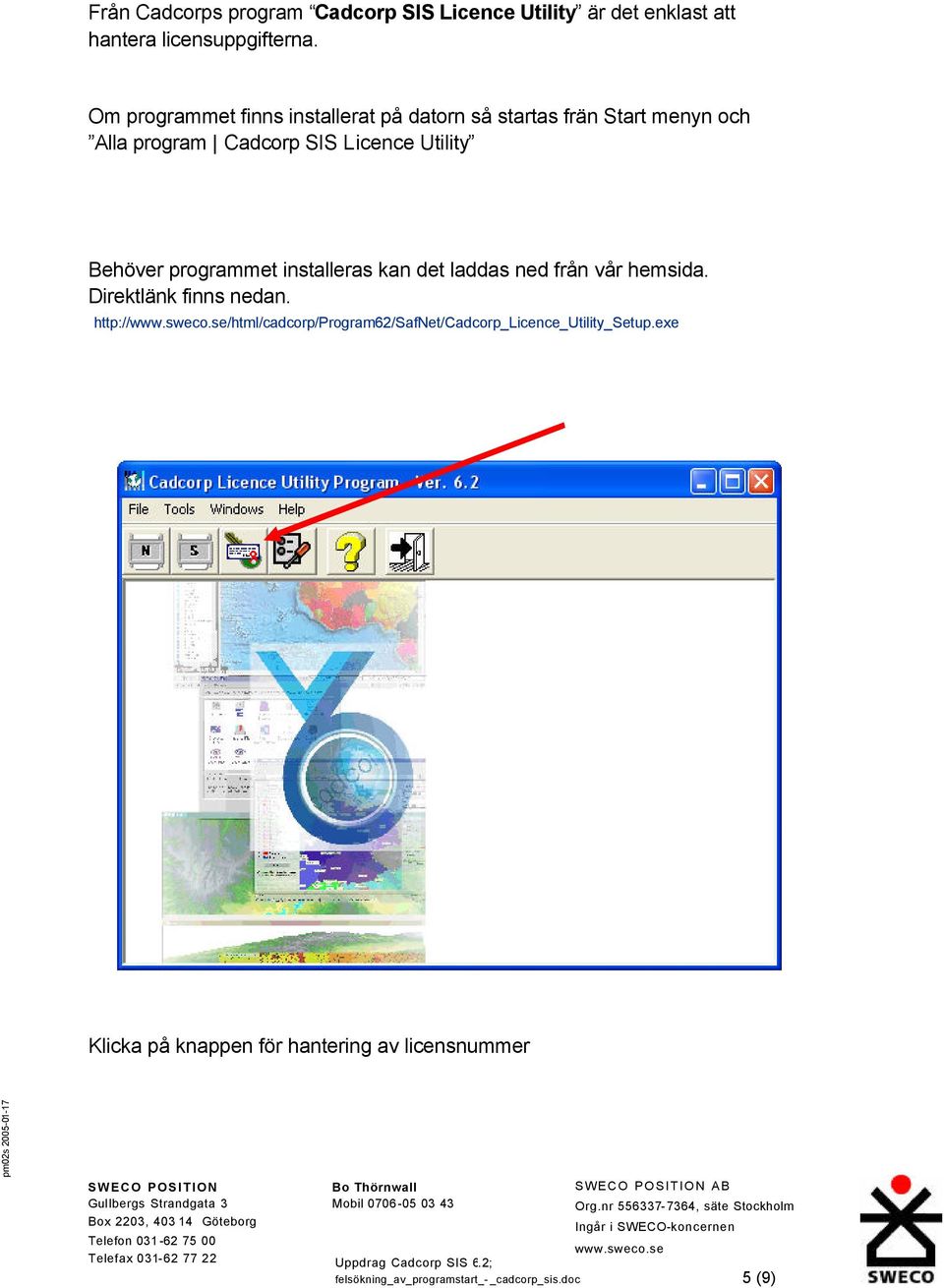 vår hemsida. Direktlänk finns nedan. http://www.sweco.se/html/cadcorp/program62/safnet/cadcorp_licence_utility_setup.