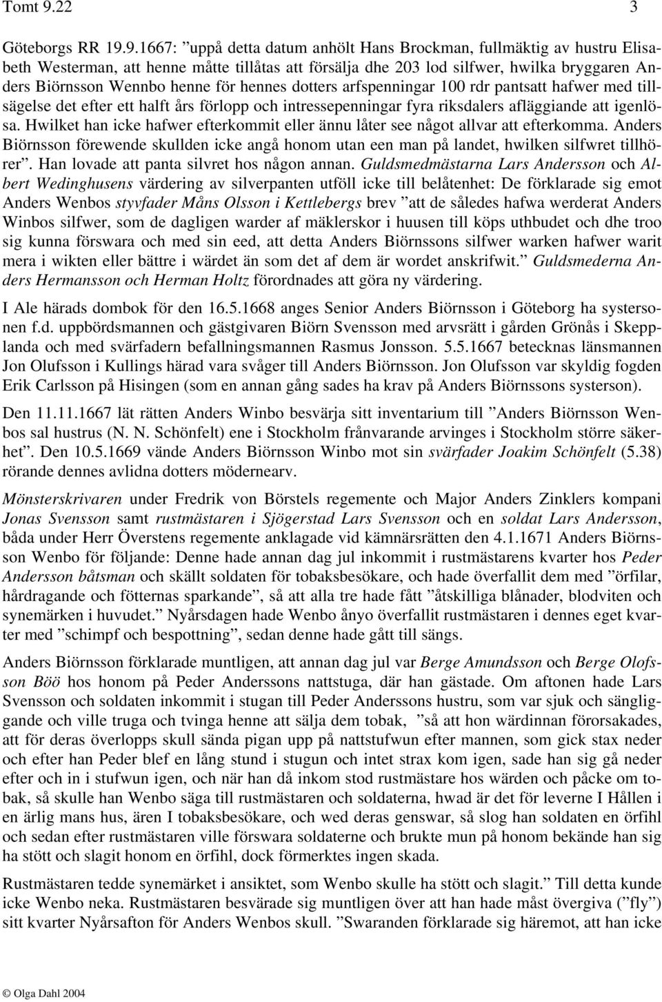 9.1667: uppå detta datum anhölt Hans Brockman, fullmäktig av hustru Elisabeth Westerman, att henne måtte tillåtas att försälja dhe 203 lod silfwer, hwilka bryggaren Anders Biörnsson Wennbo henne för