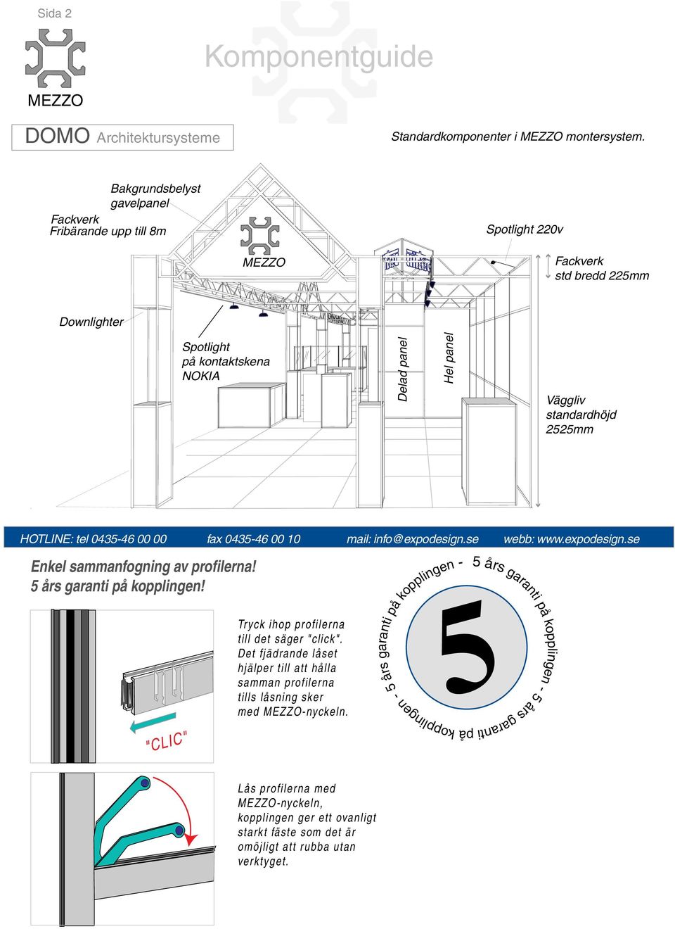 2525mm HOTLINE: tel 035-6 00 00 fax 035-6 00 10 mail: info@expodesign.se webb: www.expodesign.se Enkel sammanfogning av profilerna! 5 års garanti på kopplingen!