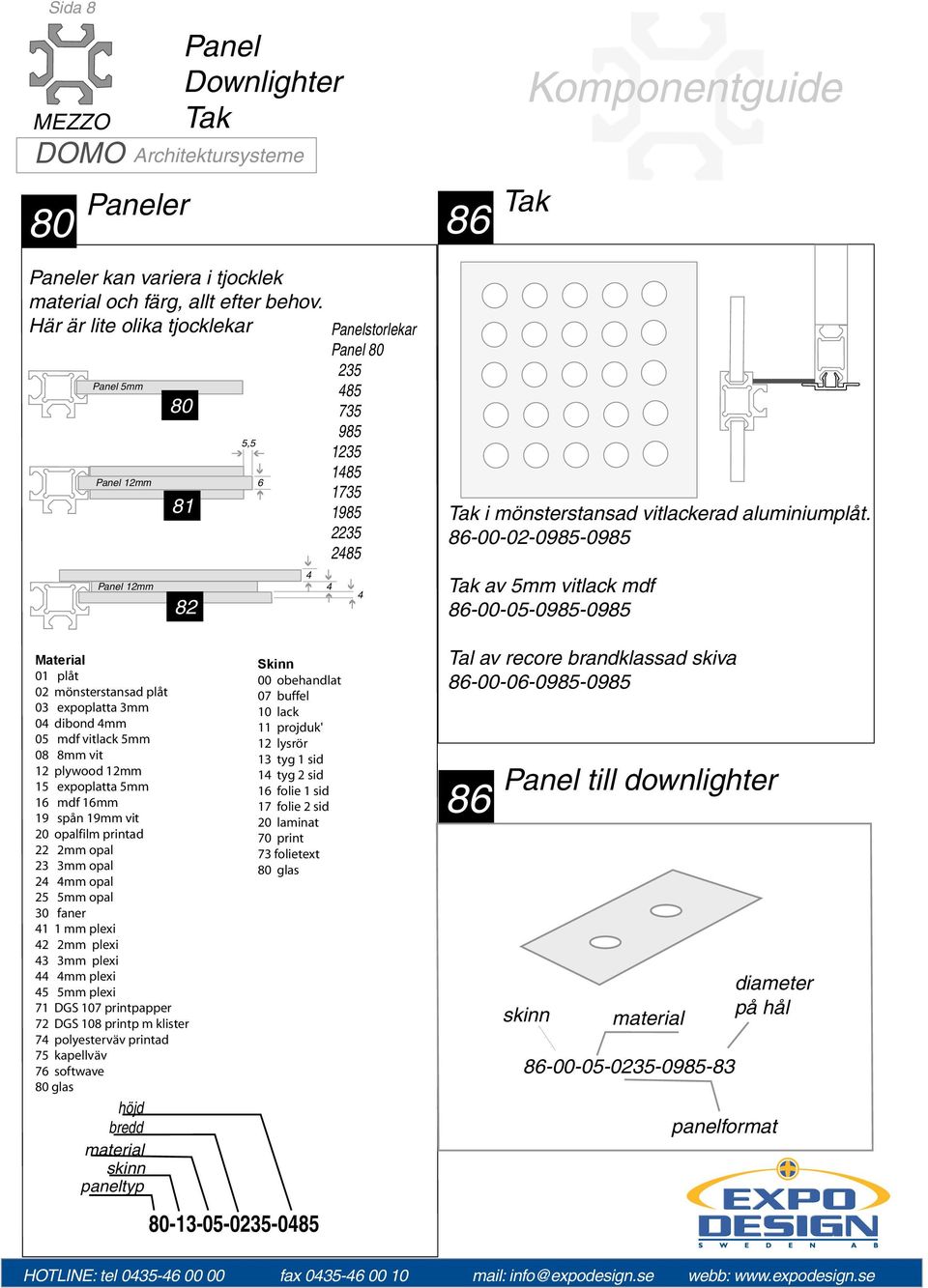 86-00-02-0985-0985 Tak av 5mm vitlack mdf 86-00-05-0985-0985 Material 01 plåt 02 mönsterstansad plåt 03 expoplatta 3mm 0 dibond mm 05 mdf vitlack 5mm 08 8mm vit 12 plywood 12mm 15 expoplatta 5mm 16