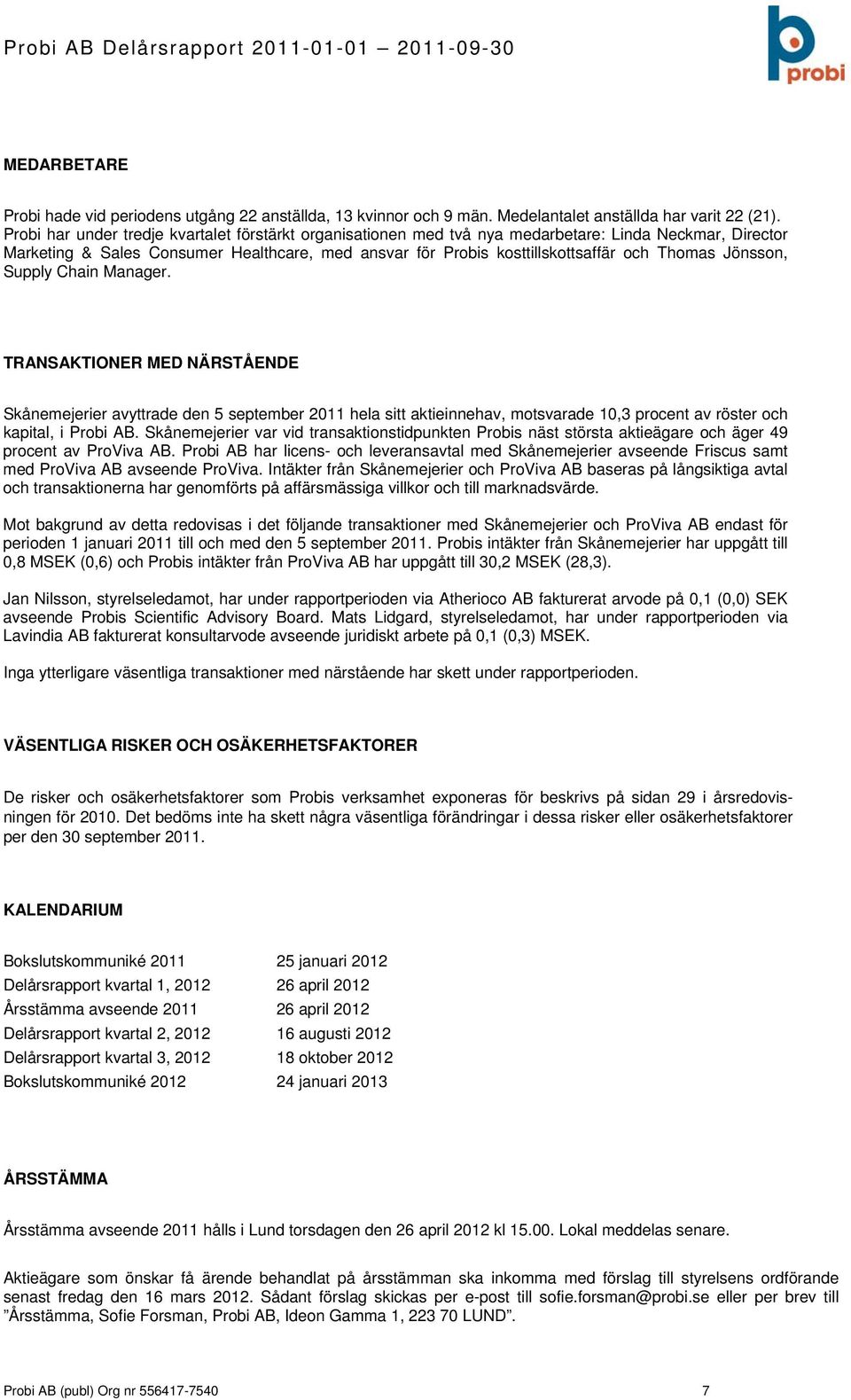 Jönsson, Supply Chain Manager. TRANSAKTIONER MED NÄRSTÅENDE Skånemejerier avyttrade den 5 september hela sitt aktieinnehav, motsvarade 10,3 procent av röster och kapital, i Probi AB.