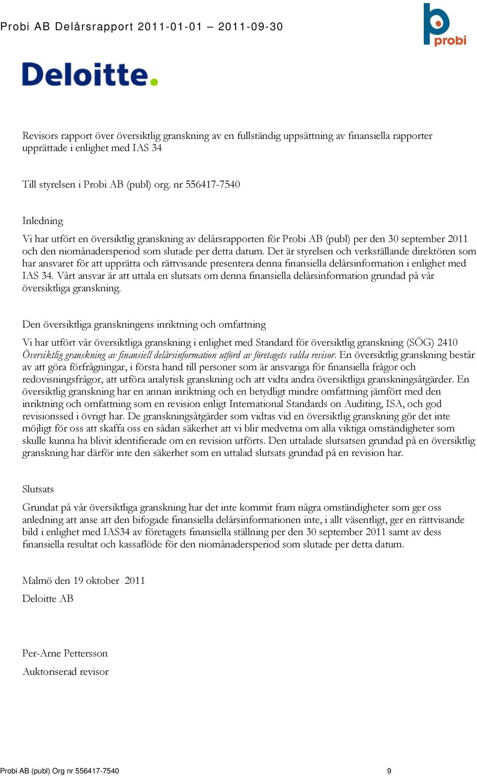 Det är styrelsen och verkställande direktören som har ansvaret för att upprätta och rättvisande presentera denna finansiella delårsinformation i enlighet med IAS 34.