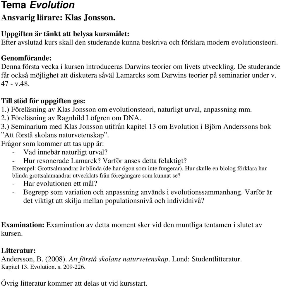 47 - v.48. Till stöd för uppgiften ges: 1.) Föreläsning av Klas Jonsson om evolutionsteori, naturligt urval, anpassning mm. 2.) Föreläsning av Ragnhild Löfgren om DNA. 3.