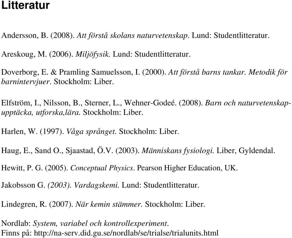 (1997). Våga språnget. Stockholm: Liber. Haug, E., Sand O., Sjaastad, Ö.V. (2003). Människans fysiologi. Liber, Gyldendal. Hewitt, P. G. (2005). Conceptual Physics. Pearson Higher Education, UK.