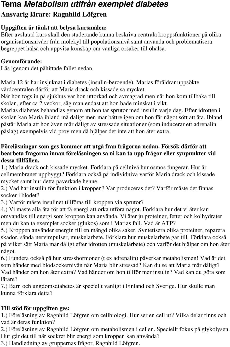 Genomförande: Läs igenom det påhittade fallet nedan. Maria 12 år har insjuknat i diabetes (insulin-beroende). Marias föräldrar uppsökte vårdcentralen därför att Maria drack och kissade så mycket.