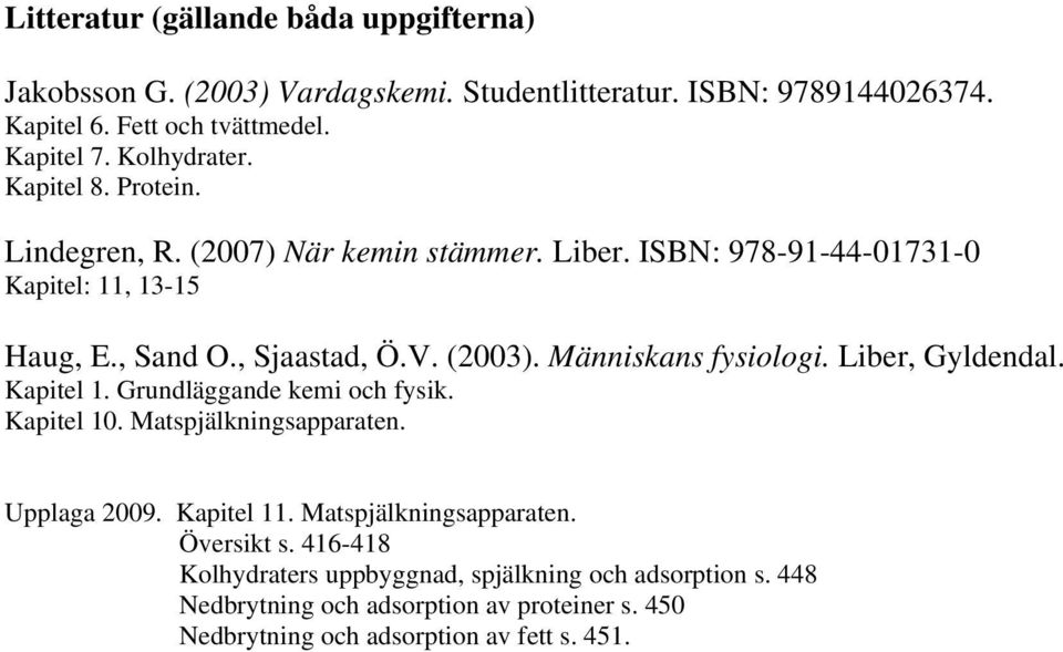 Människans fysiologi. Liber, Gyldendal. Kapitel 1. Grundläggande kemi och fysik. Kapitel 10. Matspjälkningsapparaten. Upplaga 2009. Kapitel 11.