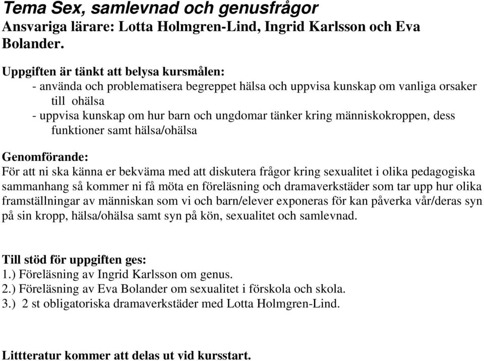 människokroppen, dess funktioner samt hälsa/ohälsa Genomförande: För att ni ska känna er bekväma med att diskutera frågor kring sexualitet i olika pedagogiska sammanhang så kommer ni få möta en