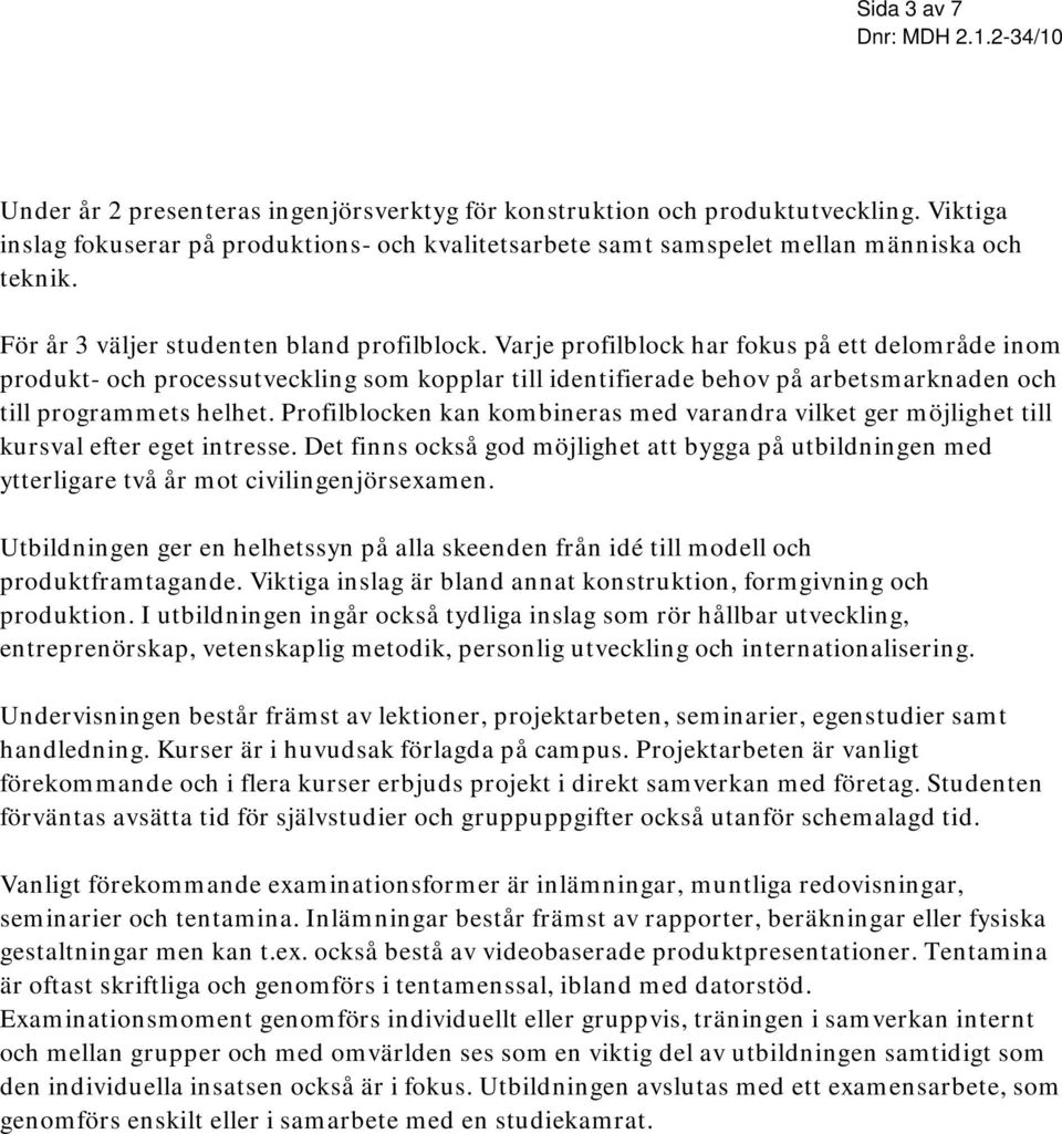 Varje profilblock har fokus på ett delområde inom produkt- och processutveckling som kopplar till identifierade behov på arbetsmarknaden och till programmets helhet.