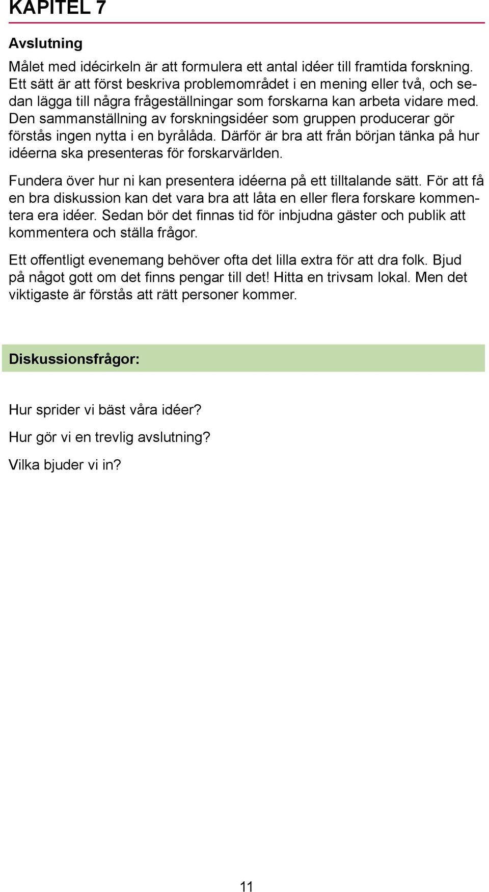 Den sammanställning av forskningsidéer som gruppen producerar gör förstås ingen nytta i en byrålåda. Därför är bra att från början tänka på hur idéerna ska presenteras för forskarvärlden.