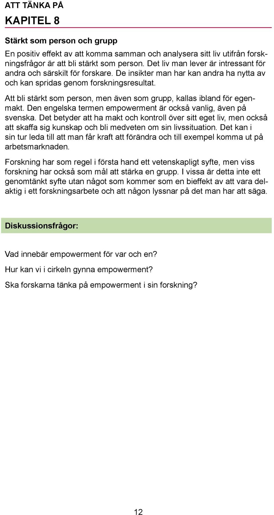 Att bli stärkt som person, men även som grupp, kallas ibland för egenmakt. Den engelska termen empowerment är också vanlig, även på svenska.