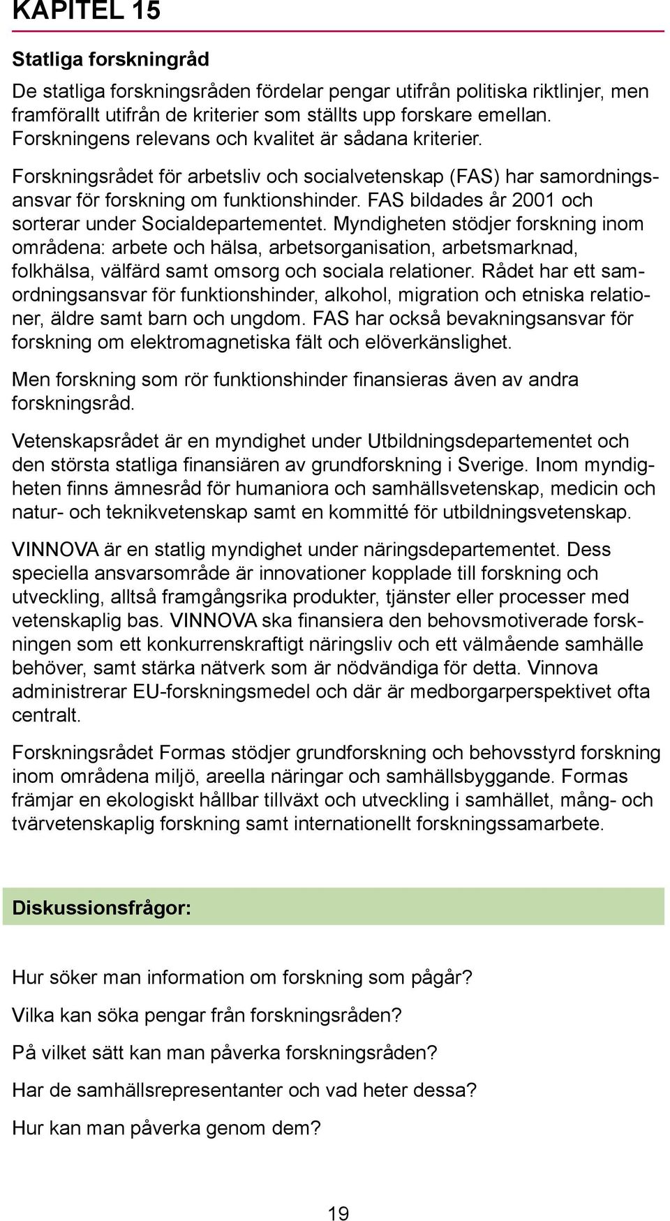 FAS bildades år 2001 och sorterar under Socialdepartementet.