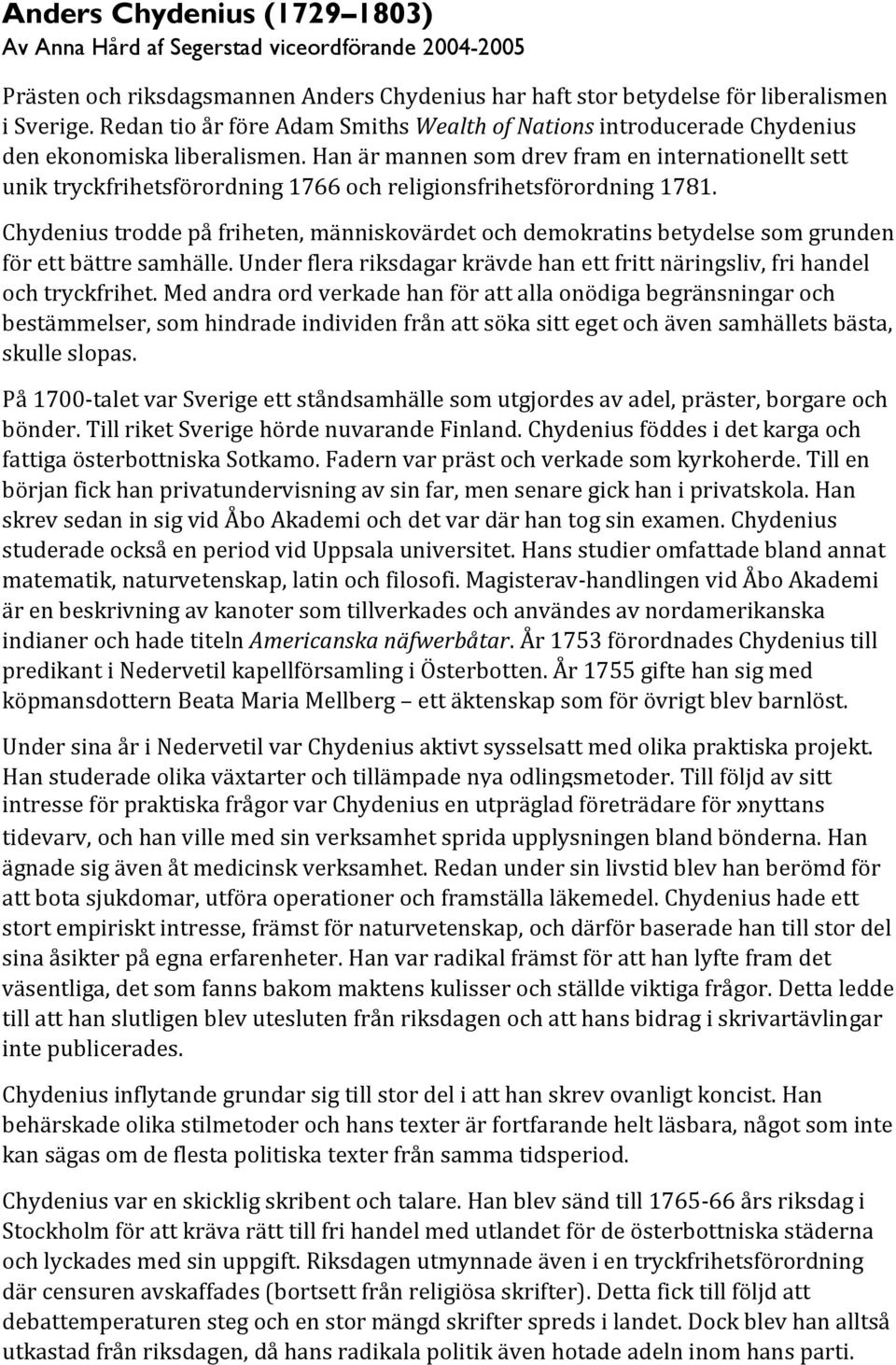 Han är mannen som drev fram en internationellt sett unik tryckfrihetsförordning 1766 och religionsfrihetsförordning 1781.