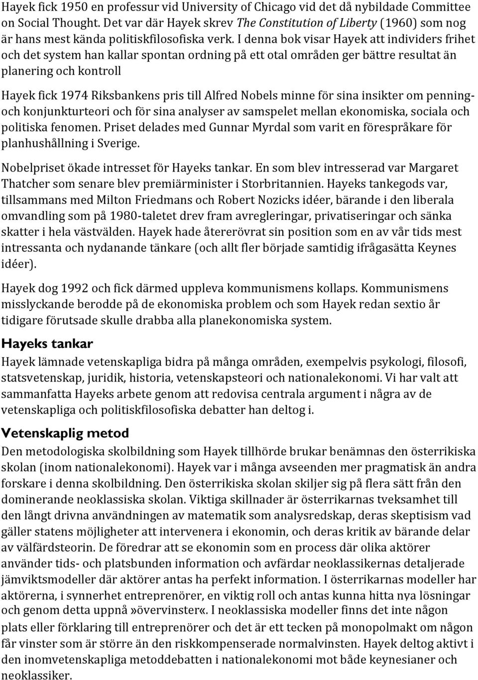 I denna bok visar Hayek att individers frihet och det system han kallar spontan ordning på ett otal områden ger bättre resultat än planering och kontroll Hayek fick 1974 Riksbankens pris till Alfred