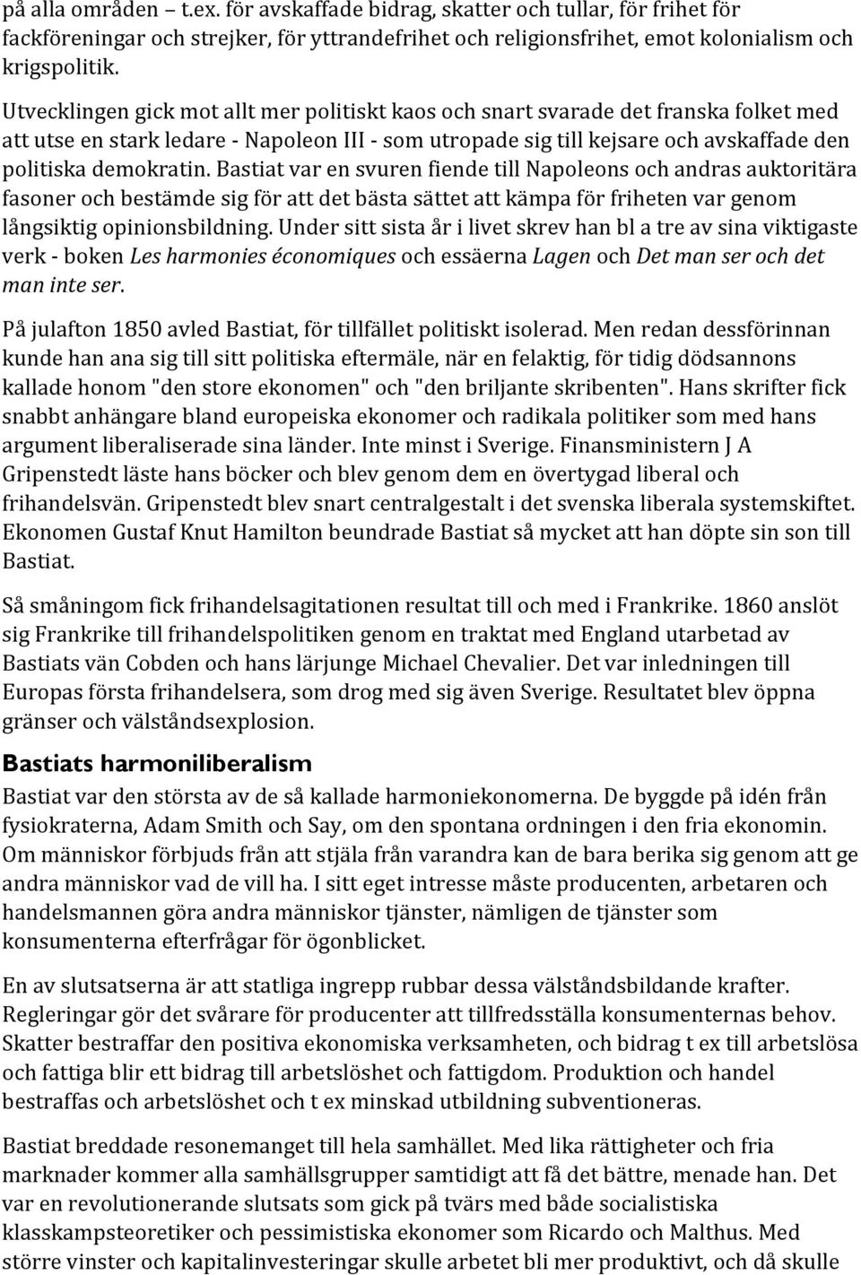 Bastiat var en svuren fiende till Napoleons och andras auktoritära fasoner och bestämde sig för att det bästa sättet att kämpa för friheten var genom långsiktig opinionsbildning.