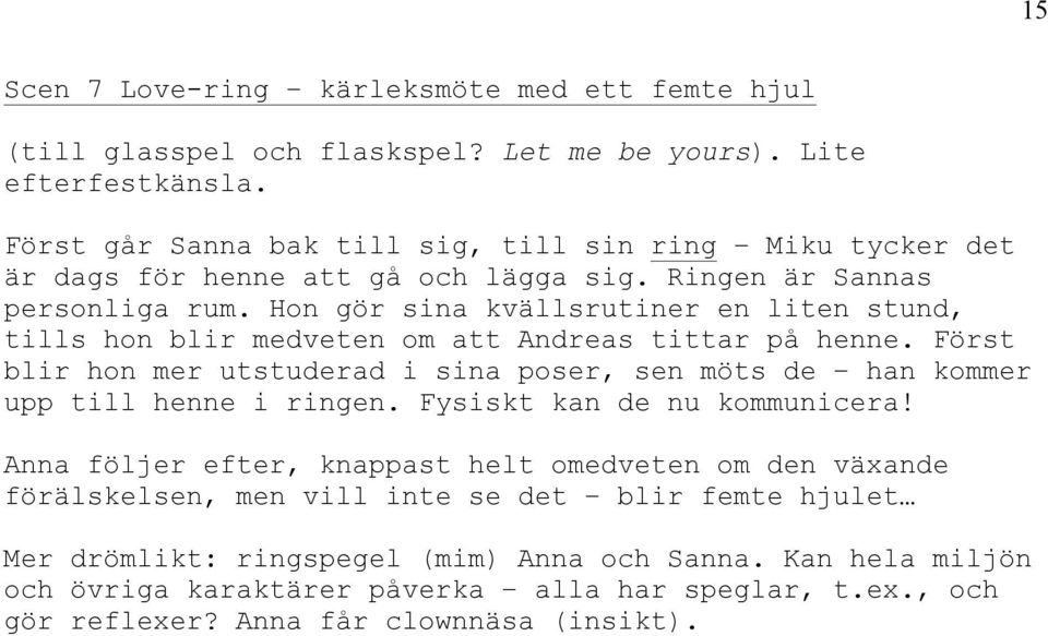 Hon gör sina kvällsrutiner en liten stund, tills hon blir medveten om att Andreas tittar på henne.