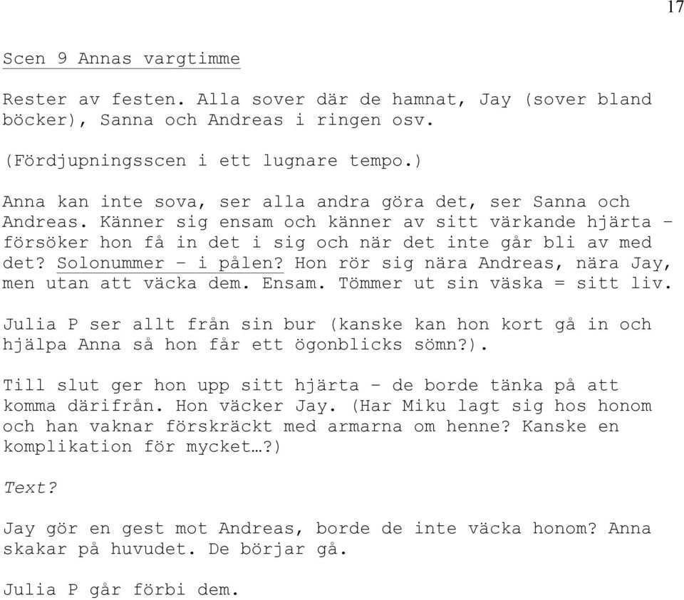 Solonummer i pålen? Hon rör sig nära Andreas, nära Jay, men utan att väcka dem. Ensam. Tömmer ut sin väska = sitt liv.