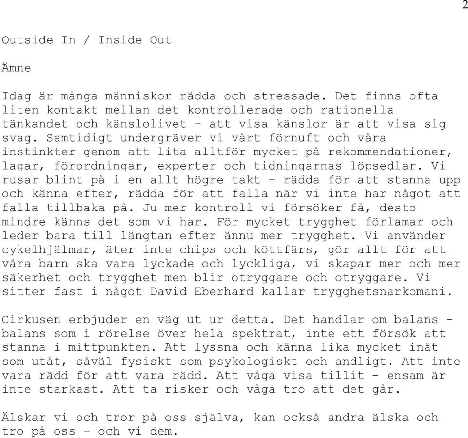 Samtidigt undergräver vi vårt förnuft och våra instinkter genom att lita alltför mycket på rekommendationer, lagar, förordningar, experter och tidningarnas löpsedlar.