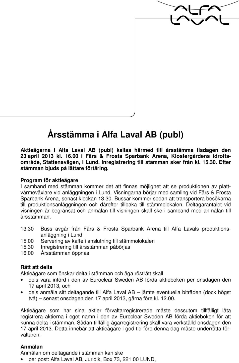 Program för aktieägare I samband med stämman kommer det att finnas möjlighet att se produktionen av plattvärmeväxlare vid anläggningen i Lund.