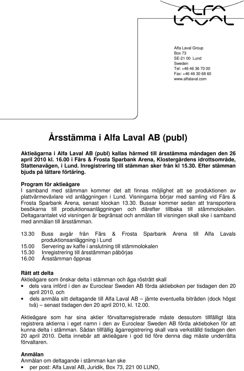 Program för aktieägare I samband med stämman kommer det att finnas möjlighet att se produktionen av plattvärmeväxlare vid anläggningen i Lund.