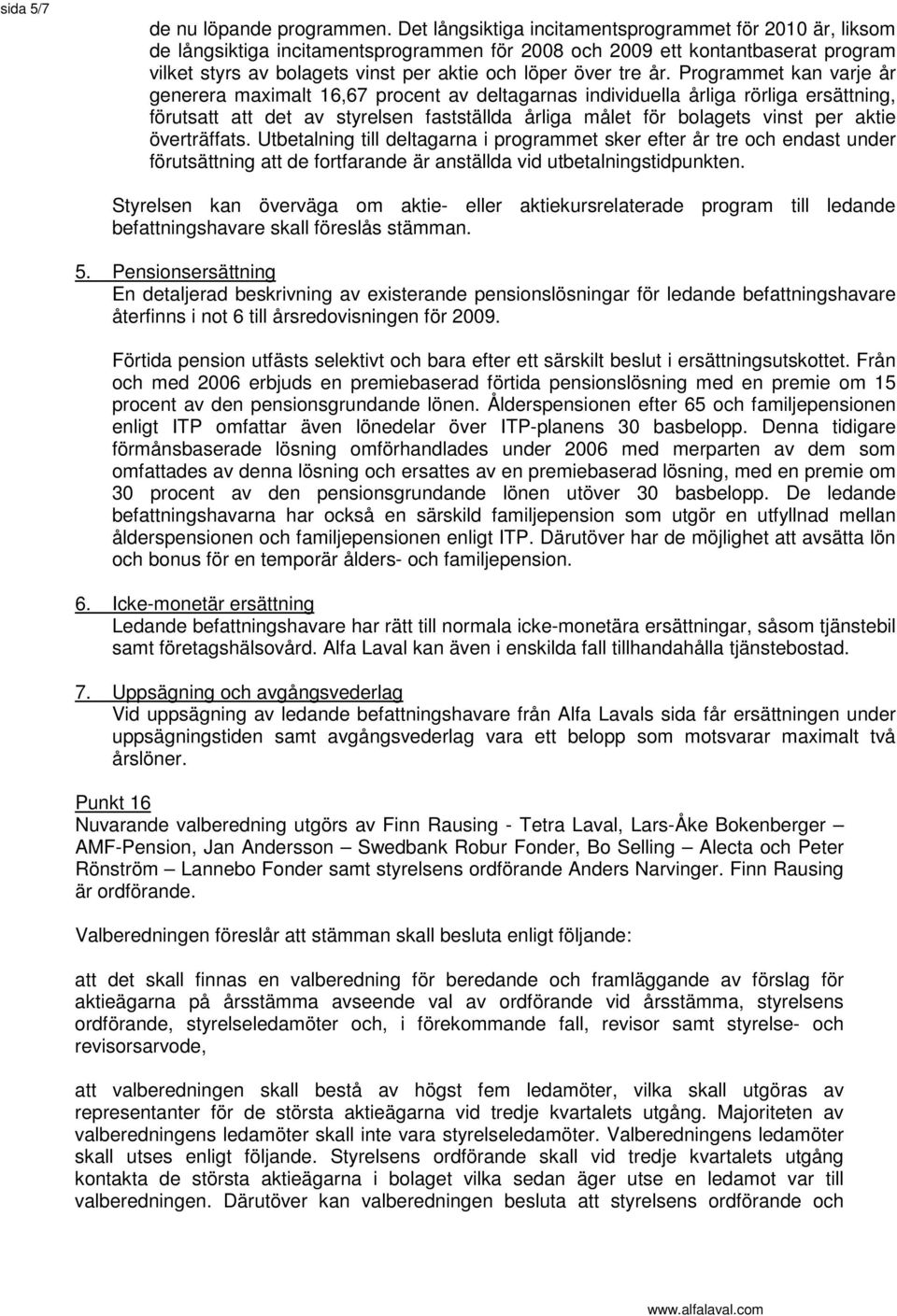 år. Programmet kan varje år generera maximalt 16,67 procent av deltagarnas individuella årliga rörliga ersättning, förutsatt att det av styrelsen fastställda årliga målet för bolagets vinst per aktie