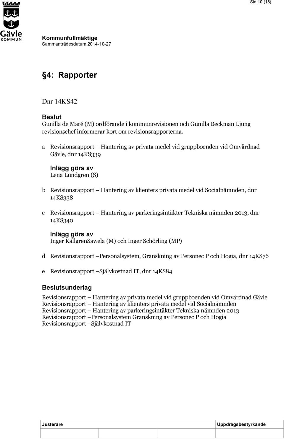 Socialnämnden, dnr 14KS338 Revisionsrapport Hantering av parkeringsintäkter Tekniska nämnden 2013, dnr 14KS340 Inlägg görs av Inger KällgrenSawela (M) och Inger Schörling (MP) d e Revisionsrapport