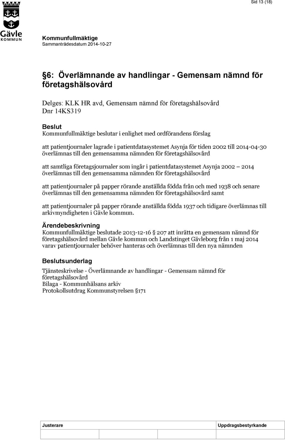 patientdatasystemet Asynja 2002 2014 överlämnas till den gemensamma nämnden för företagshälsovård att patientjournaler på papper rörande anställda födda från och med 1938 och senare överlämnas till