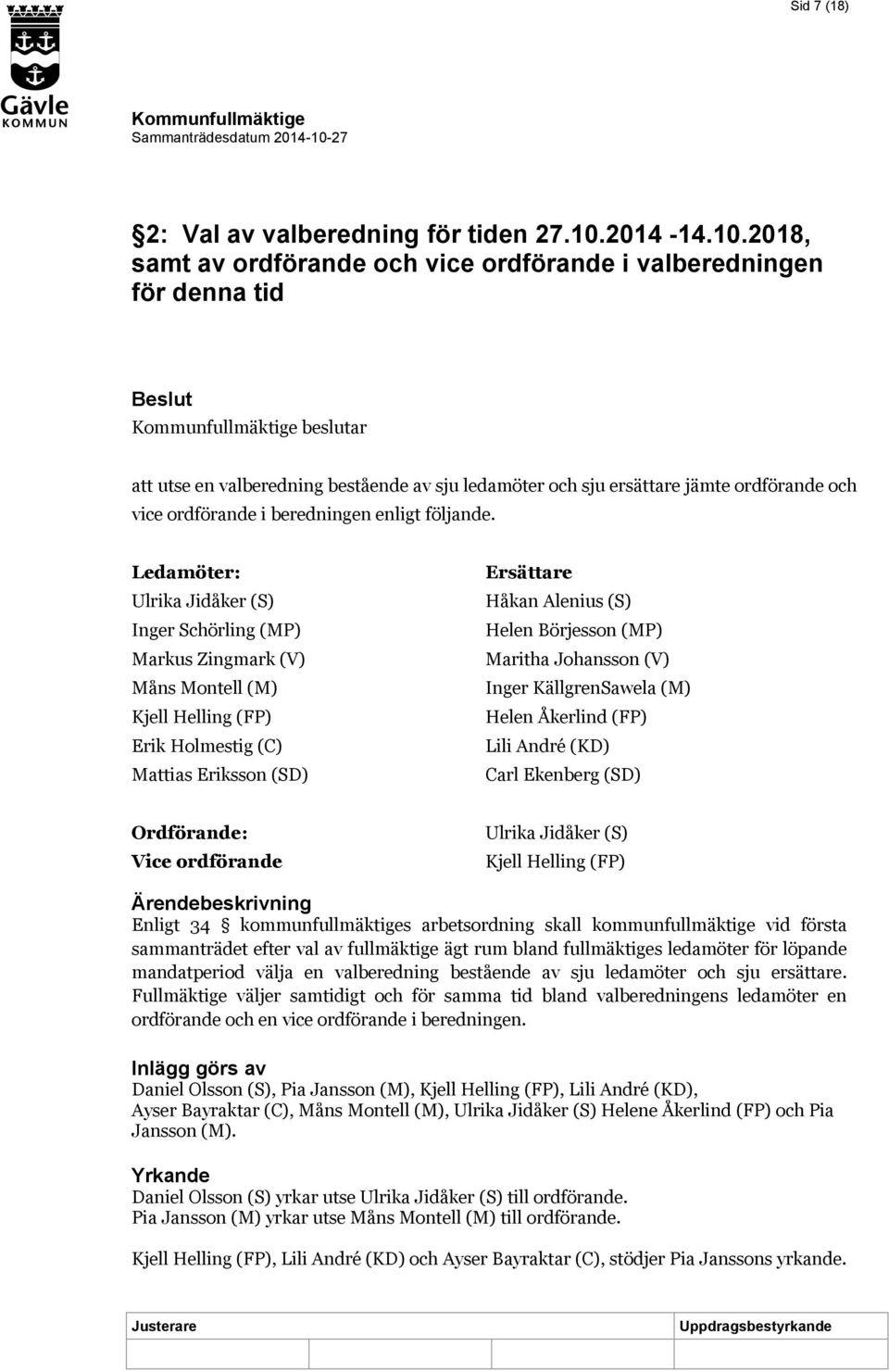 2018, samt av ordförande och vice ordförande i valberedningen för denna tid beslutar att utse en valberedning bestående av sju ledamöter och sju ersättare jämte ordförande och vice ordförande i