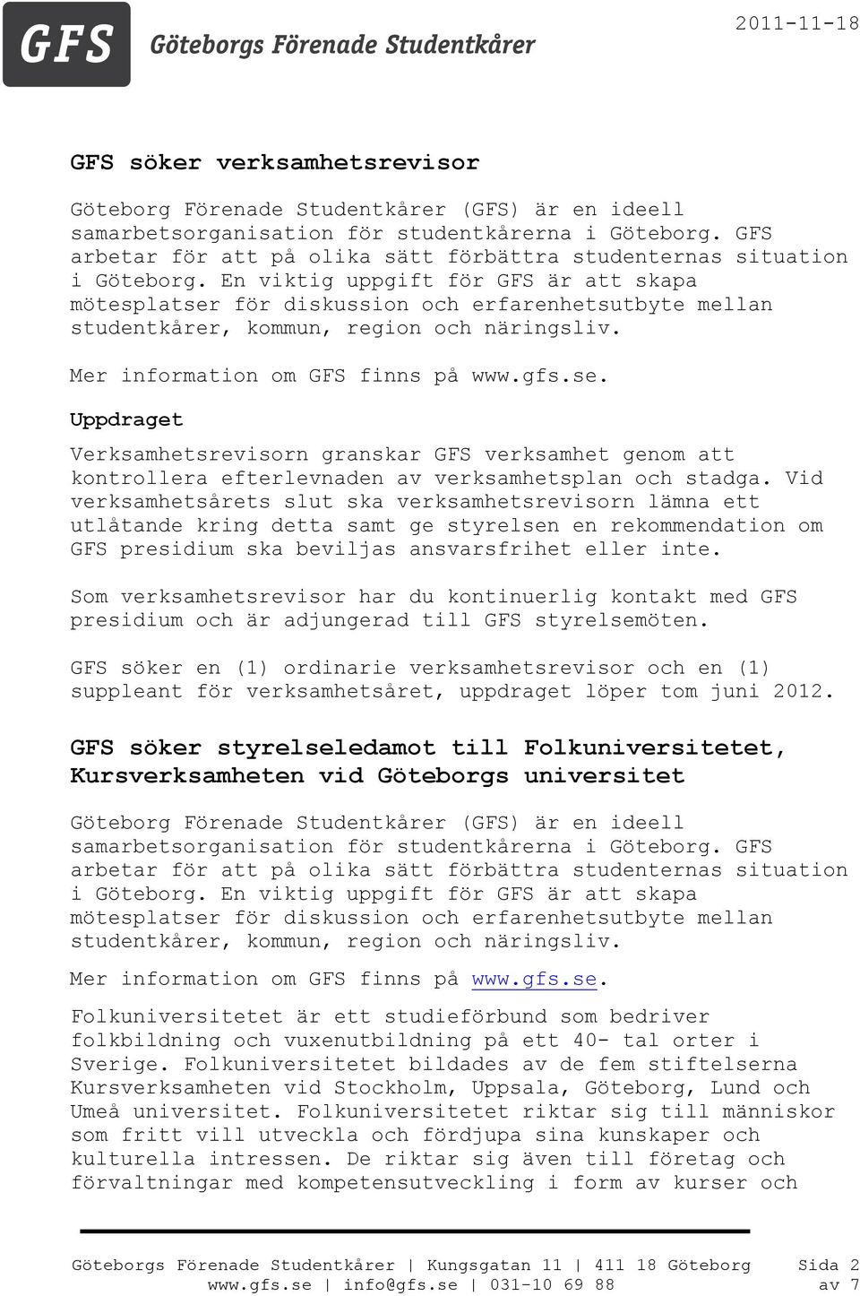 Som verksamhetsrevisor har du kontinuerlig kontakt med GFS presidium och är adjungerad till GFS styrelsemöten.