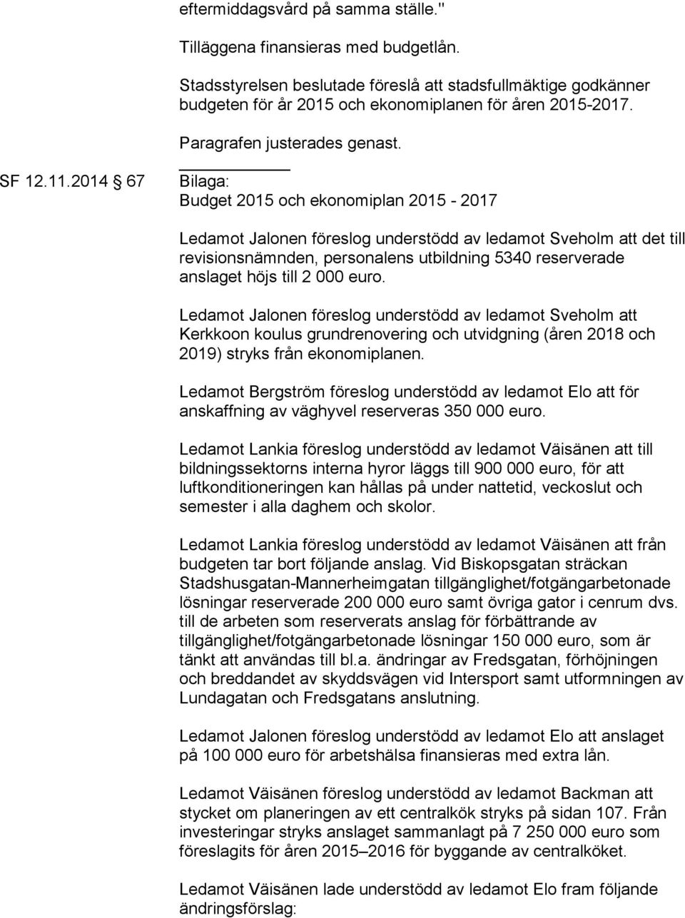 Bilaga: Budget 2015 och ekonomiplan 2015-2017 Ledamot Jalonen föreslog understödd av ledamot Sveholm att det till revisionsnämnden, personalens utbildning 5340 reserverade anslaget höjs till 2 000