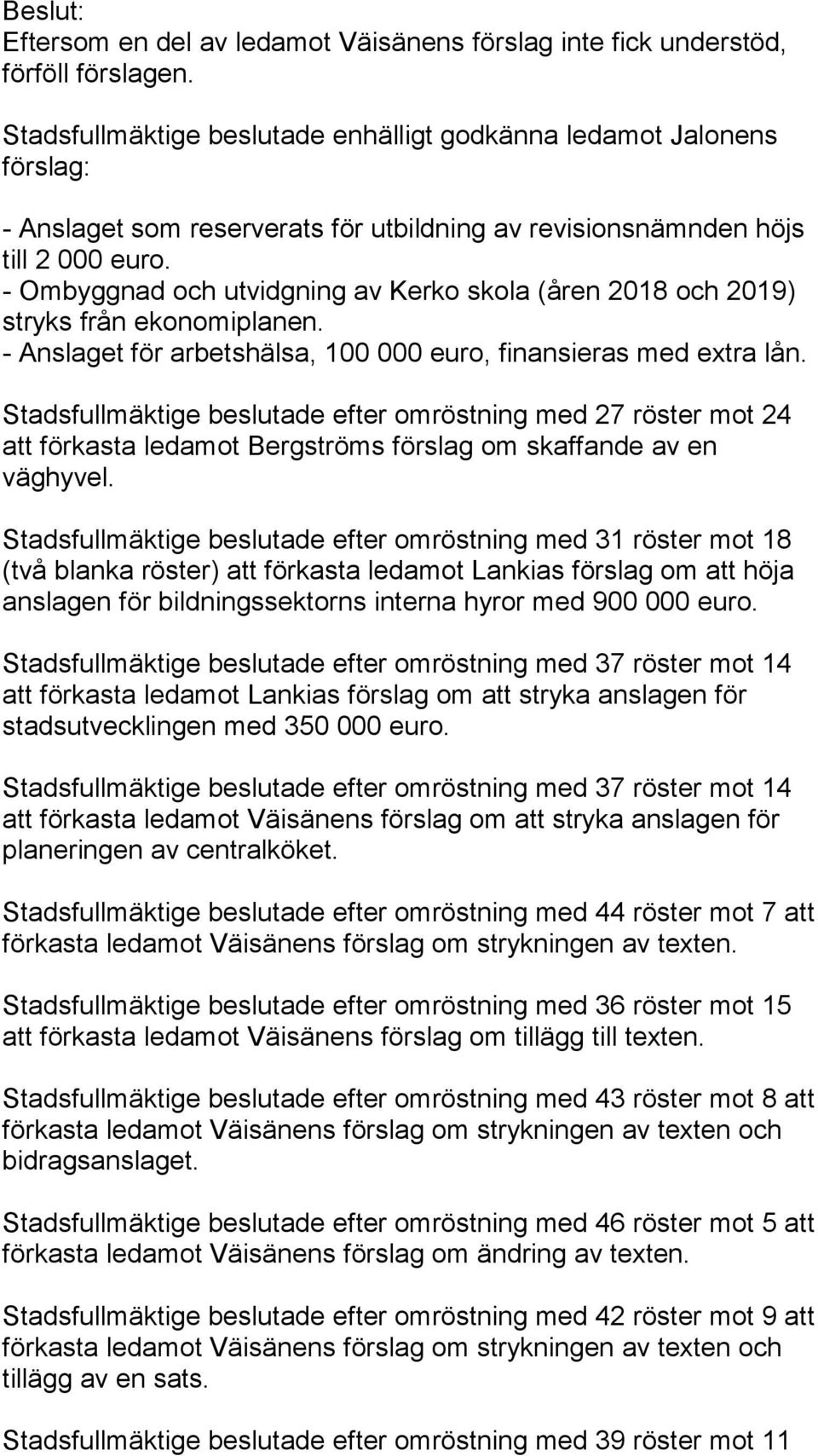 - Ombyggnad och utvidgning av Kerko skola (åren 2018 och 2019) stryks från ekonomiplanen. - Anslaget för arbetshälsa, 100 000 euro, finansieras med extra lån.