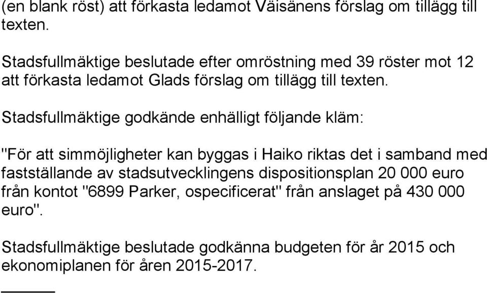 Stadsfullmäktige godkände enhälligt följande kläm: "För att simmöjligheter kan byggas i Haiko riktas det i samband med fastställande av