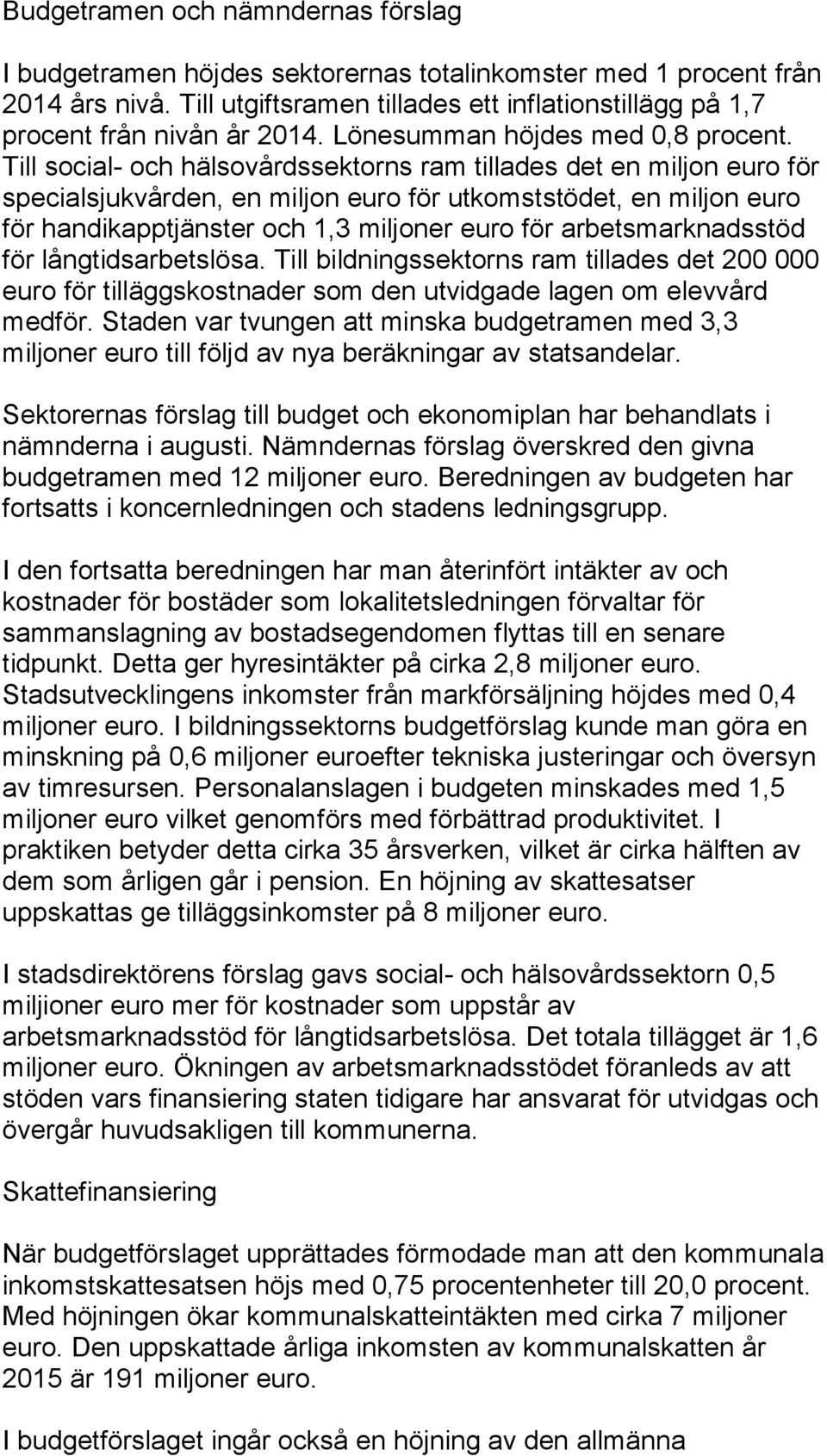 Till social- och hälsovårdssektorns ram tillades det en miljon euro för specialsjukvården, en miljon euro för utkomststödet, en miljon euro för handikapptjänster och 1,3 miljoner euro för