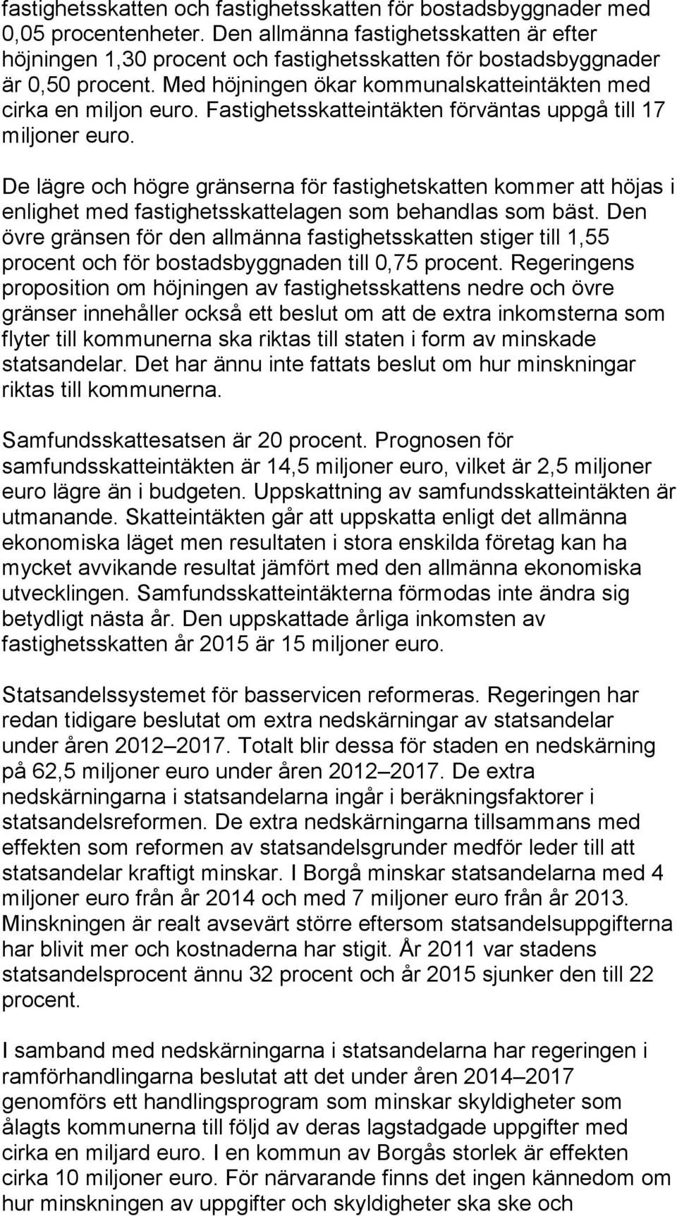 Fastighetsskatteintäkten förväntas uppgå till 17 miljoner euro. De lägre och högre gränserna för fastighetskatten kommer att höjas i enlighet med fastighetsskattelagen som behandlas som bäst.