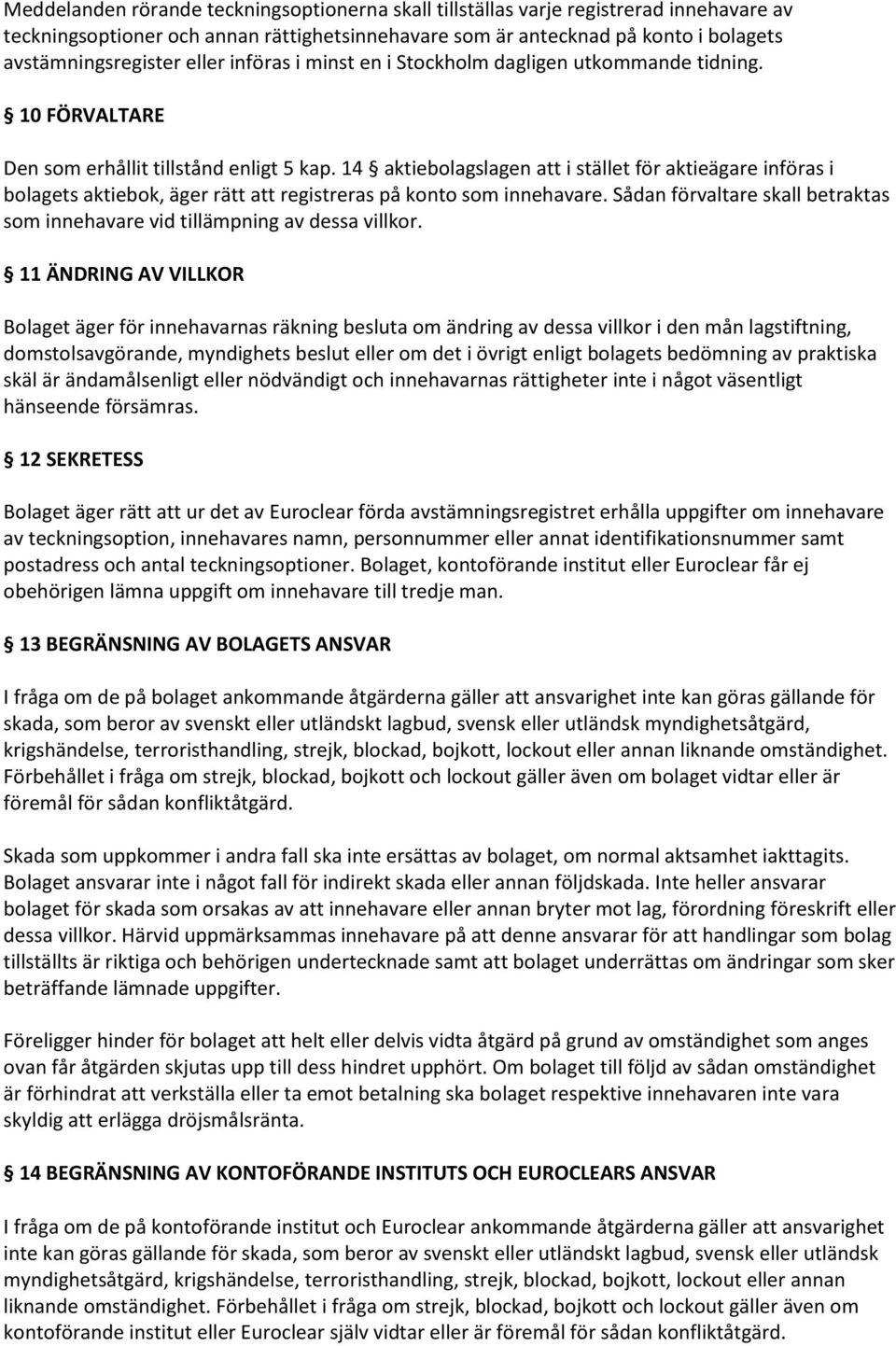 14 aktiebolagslagen att i stället för aktieägare införas i bolagets aktiebok, äger rätt att registreras på konto som innehavare.