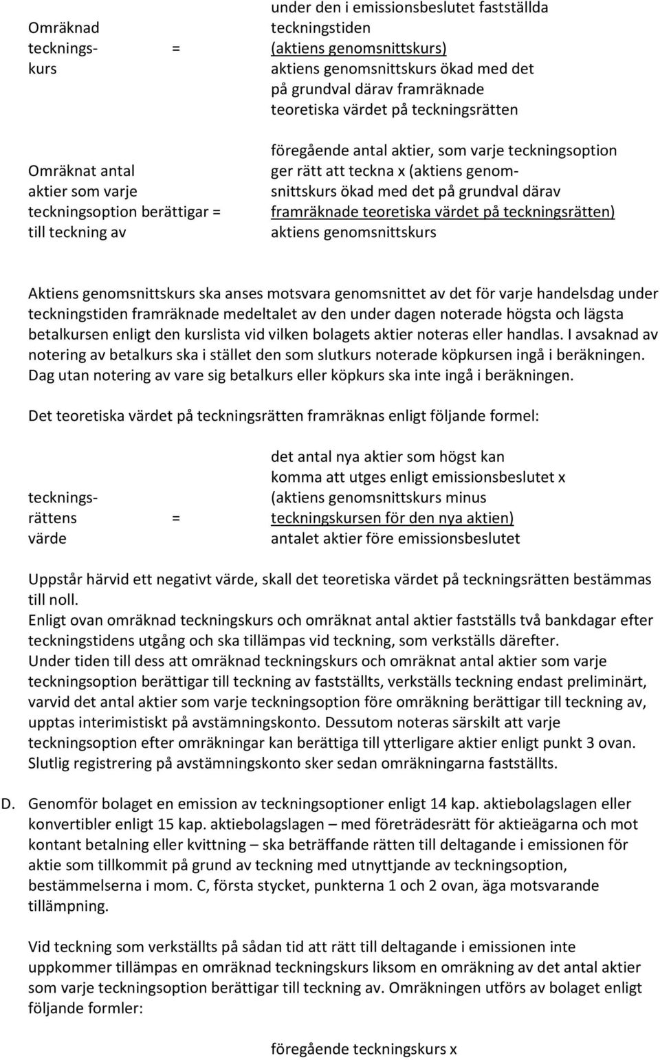 med det på grundval därav framräknade teoretiska värdet på teckningsrätten) aktiens genomsnittskurs Aktiens genomsnittskurs ska anses motsvara genomsnittet av det för varje handelsdag under