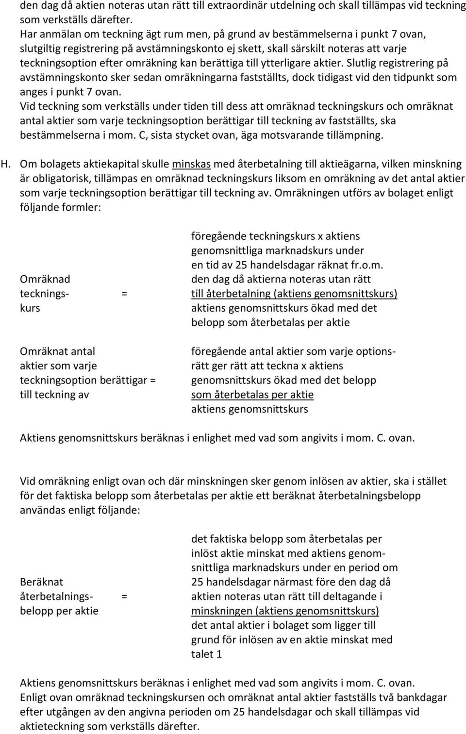 kan berättiga till ytterligare aktier. Slutlig registrering på avstämningskonto sker sedan omräkningarna fastställts, dock tidigast vid den tidpunkt som anges i punkt 7 ovan.