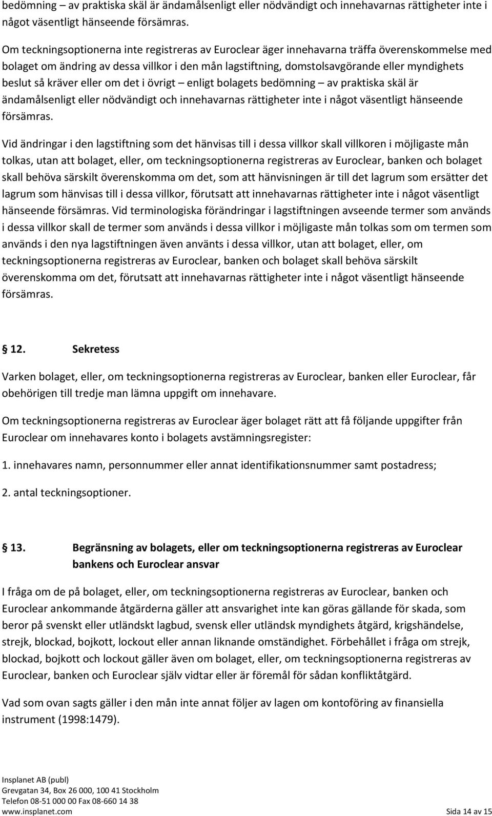 så kräver eller om det i övrigt enligt bolagets  Vid ändringar i den lagstiftning som det hänvisas till i dessa villkor skall villkoren i möjligaste mån tolkas, utan att bolaget, eller, om